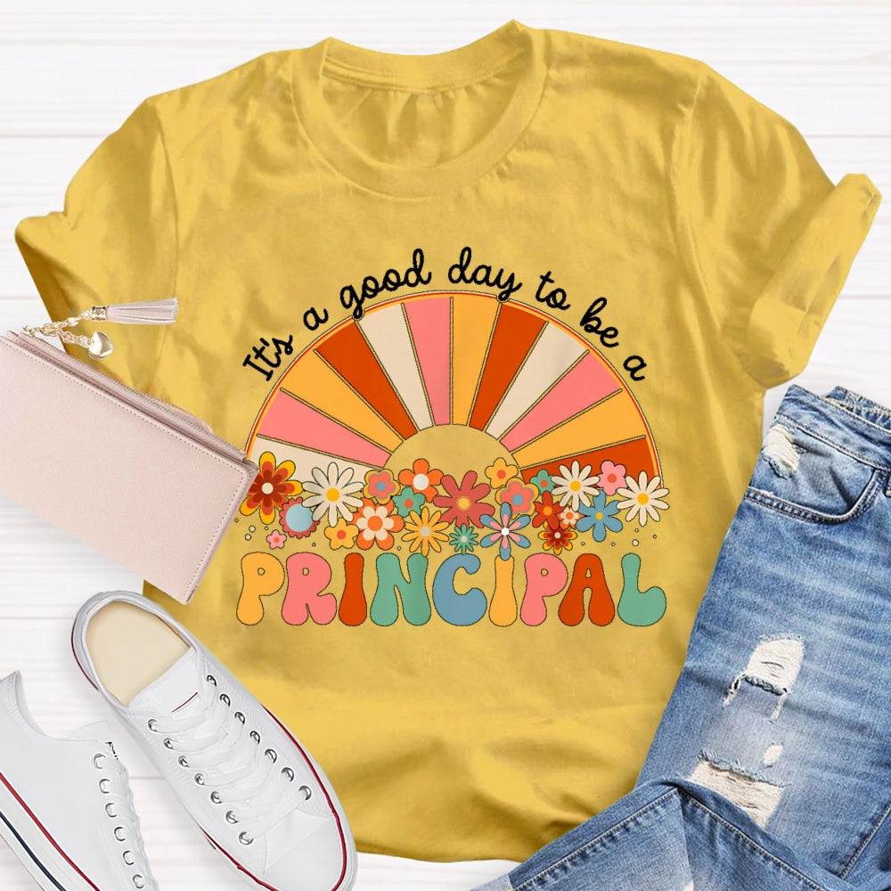 It's A Good Day To Be A Principal T-shirt