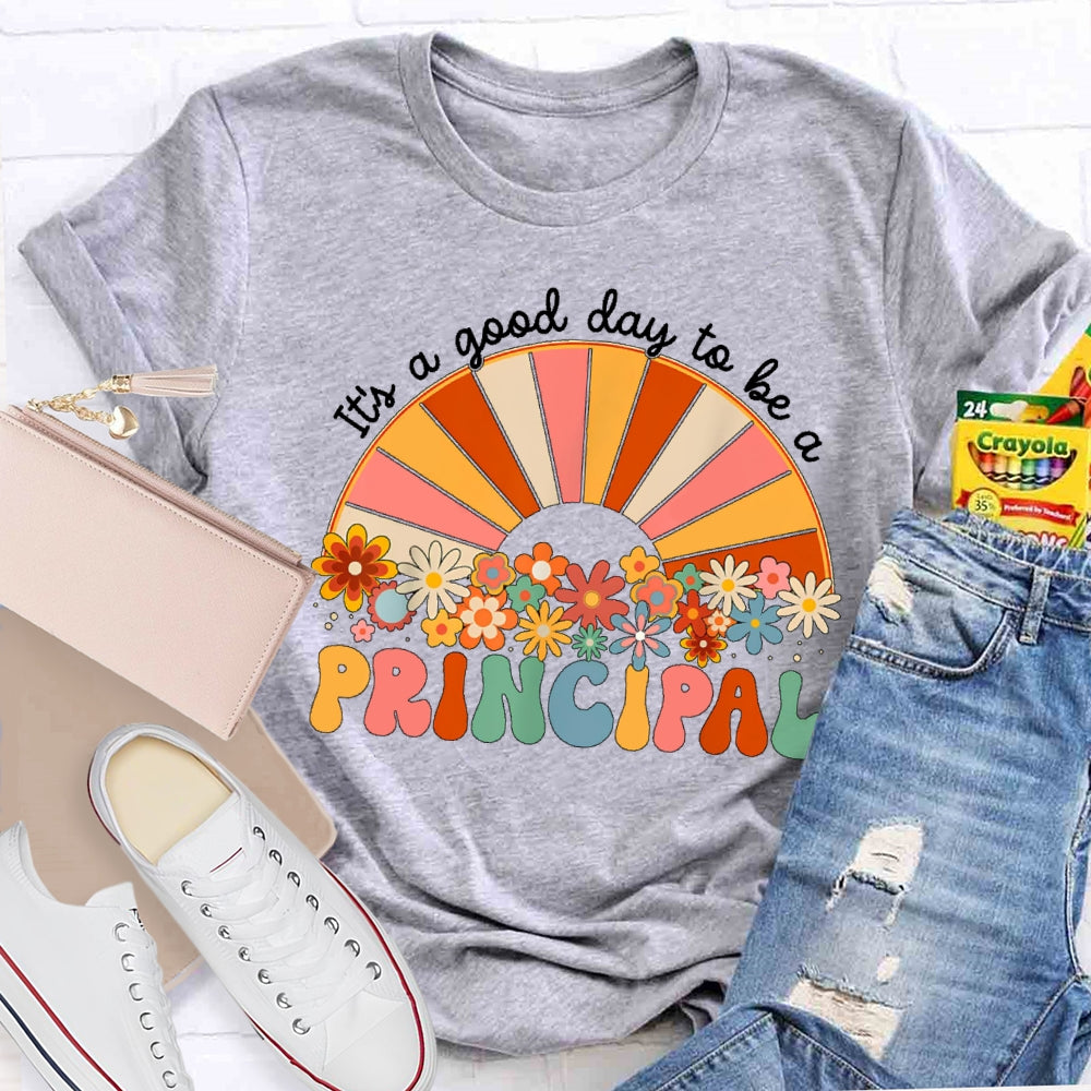 It's A Good Day To Be A Principal T-shirt