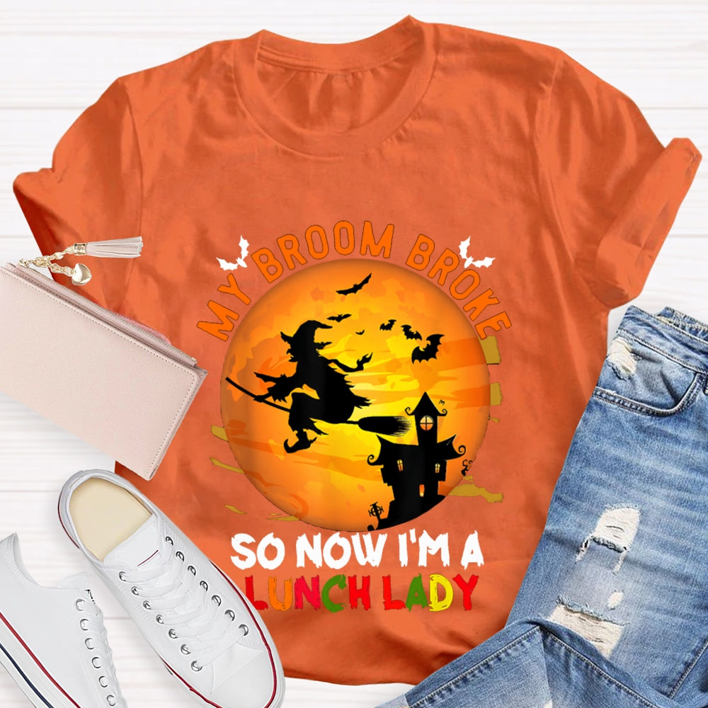 My Broom Broke So Now I'M A Lunch Lady Halloween T-shirt