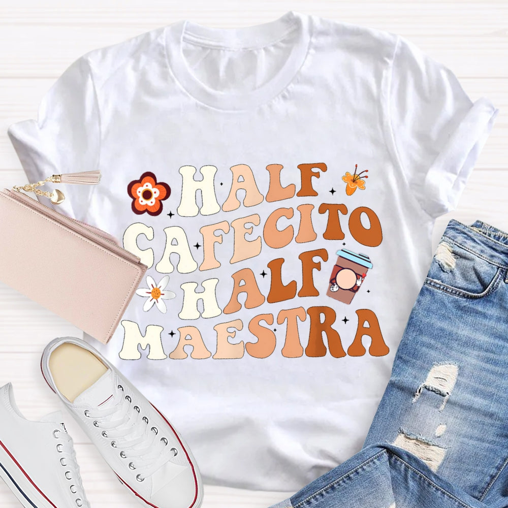 Half Cafecito Half Maestra Bilingual Teacher T-shirt