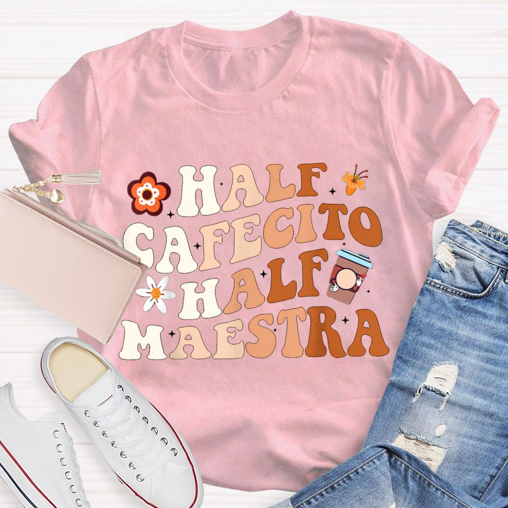 Half Cafecito Half Maestra Bilingual Teacher T-shirt