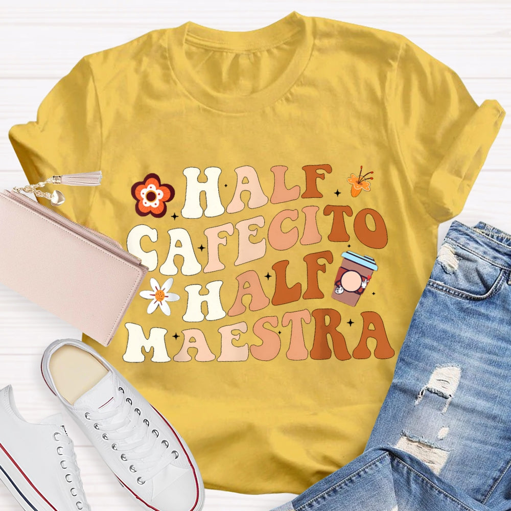 Half Cafecito Half Maestra Bilingual Teacher T-shirt