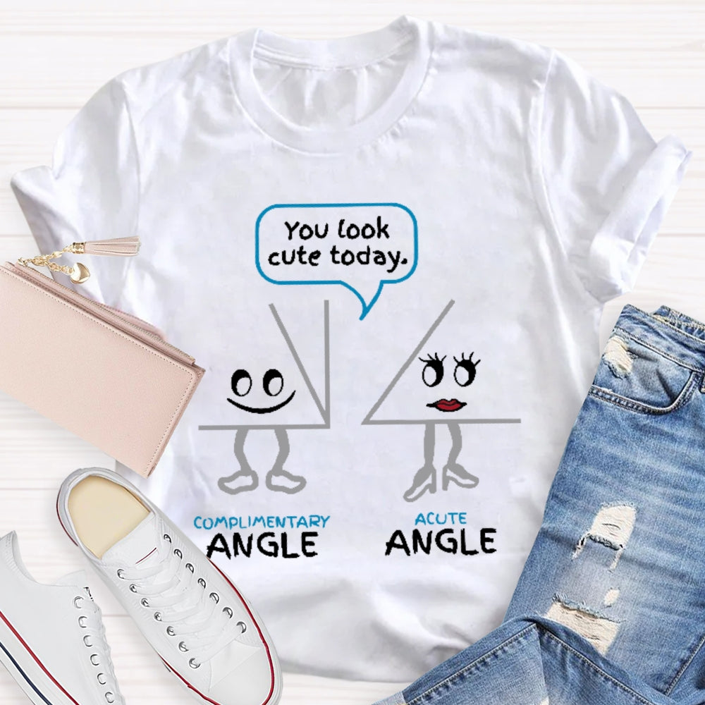 You Look Cute Today Complimentary Acute Angle T-shirt