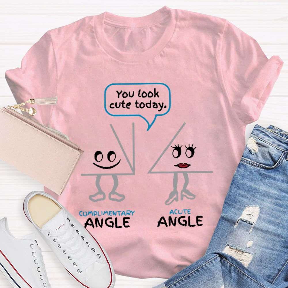 You Look Cute Today Complimentary Acute Angle T-shirt