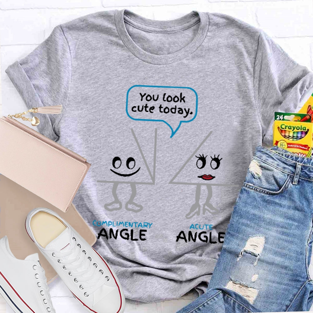 You Look Cute Today Complimentary Acute Angle T-shirt