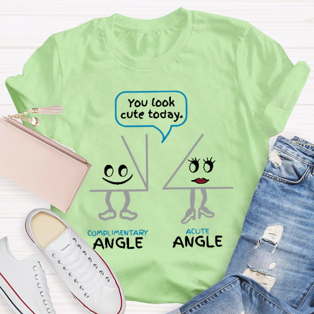 You Look Cute Today Complimentary Acute Angle T-shirt