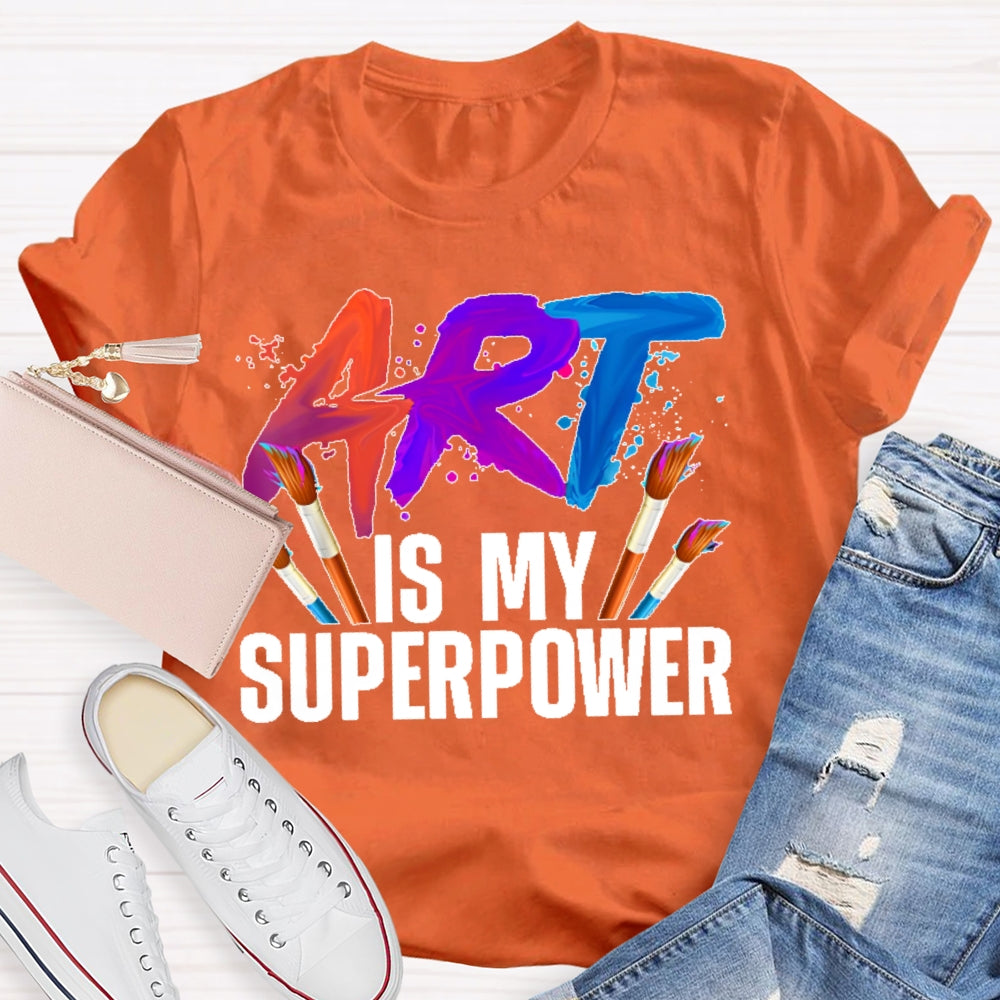 Art Is My Superpower Art Teacher Artist Painter Painting T-shirt