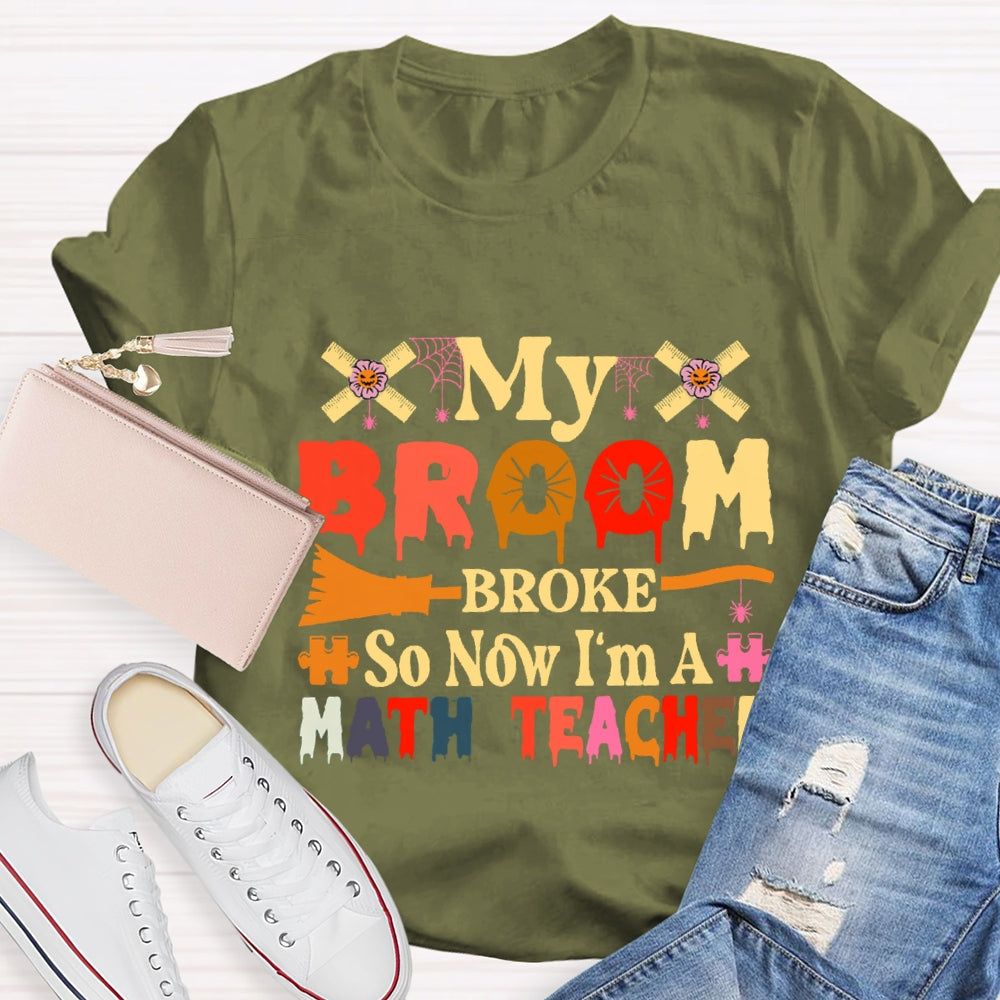 My Broom Broke So Now I'M A Math Teacher T-Shirt