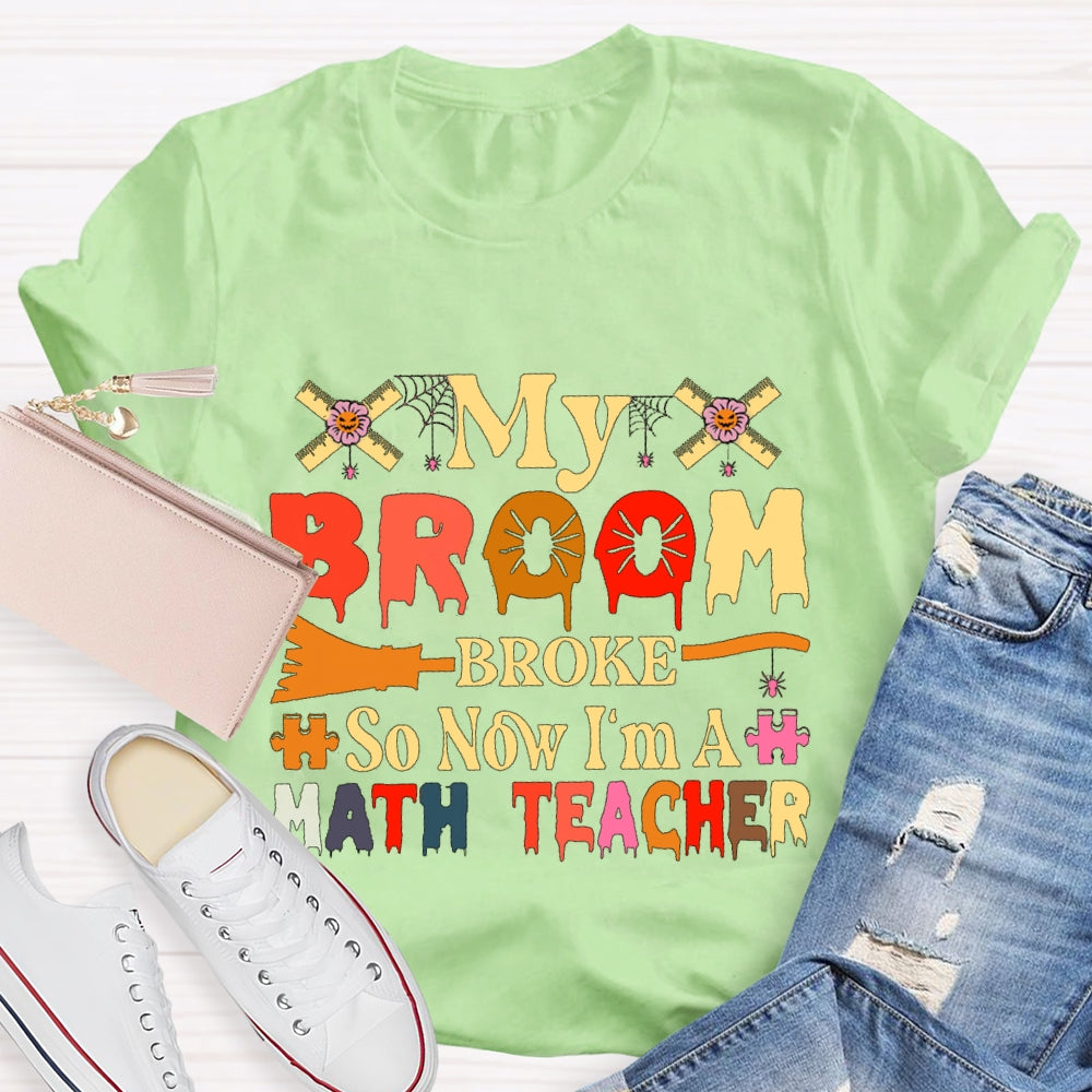 My Broom Broke So Now I'M A Math Teacher T-Shirt