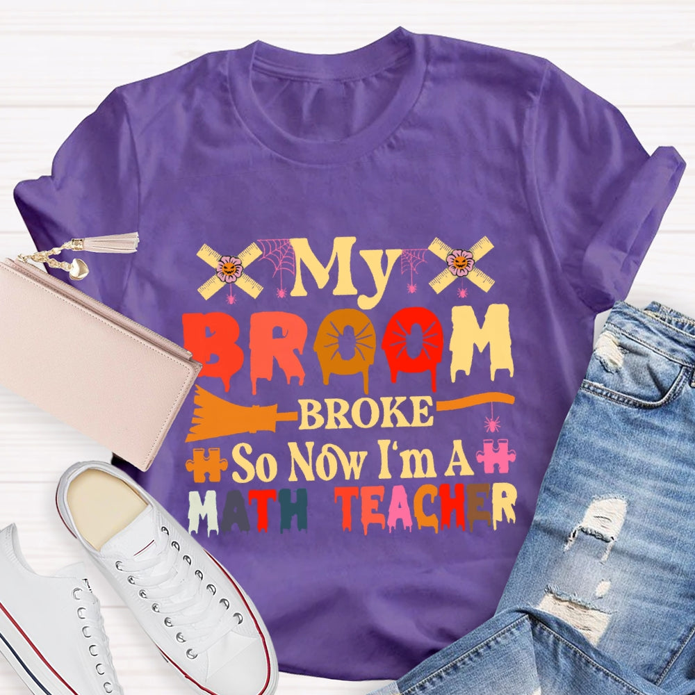My Broom Broke So Now I'M A Math Teacher T-Shirt