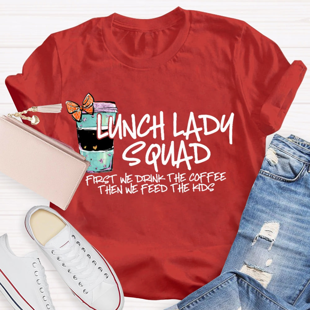 Lunch Lady Squad First We Drink The Coffee Then We Feed The Kids T-shirt