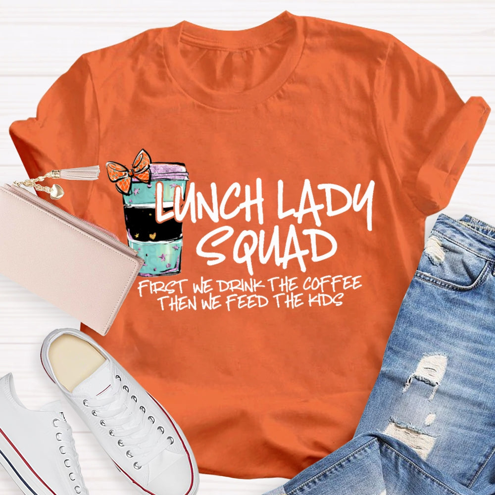 Lunch Lady Squad First We Drink The Coffee Then We Feed The Kids T-shirt