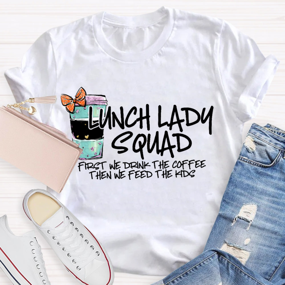 Lunch Lady Squad First We Drink The Coffee Then We Feed The Kids T-shirt