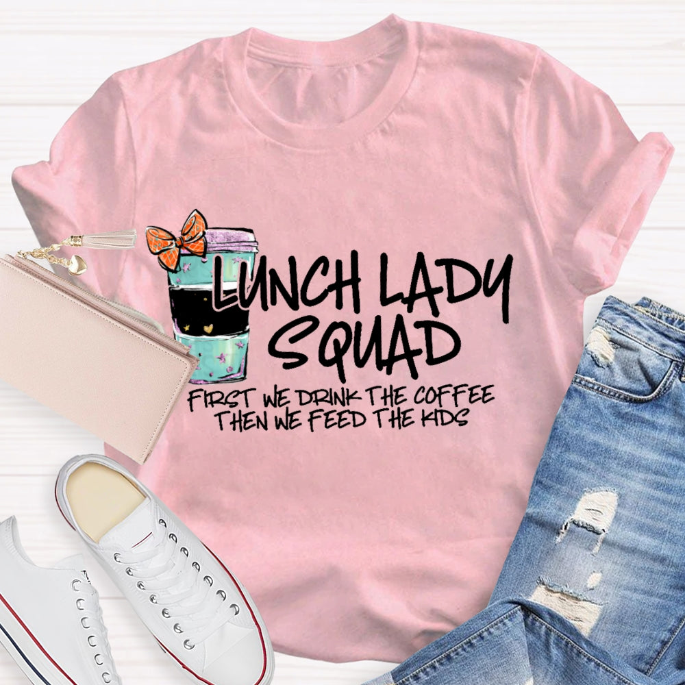 Lunch Lady Squad First We Drink The Coffee Then We Feed The Kids T-shirt