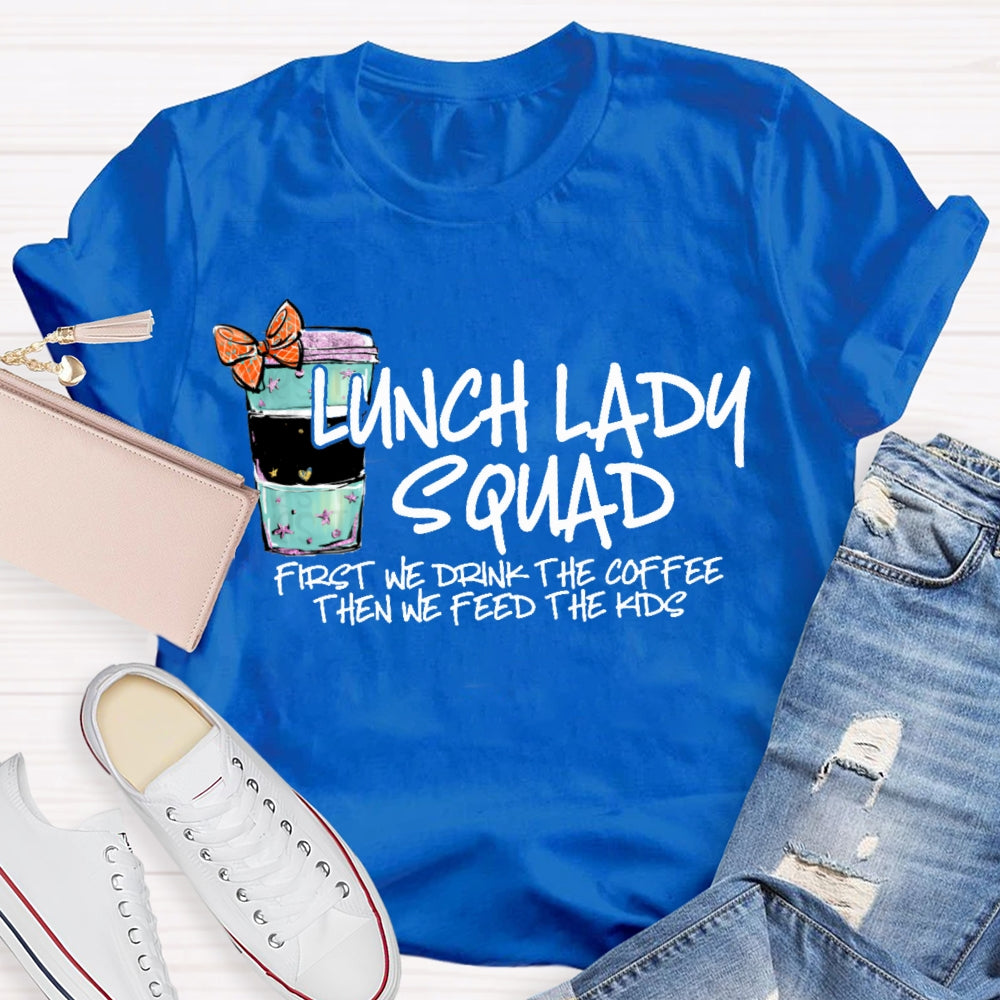 Lunch Lady Squad First We Drink The Coffee Then We Feed The Kids T-shirt