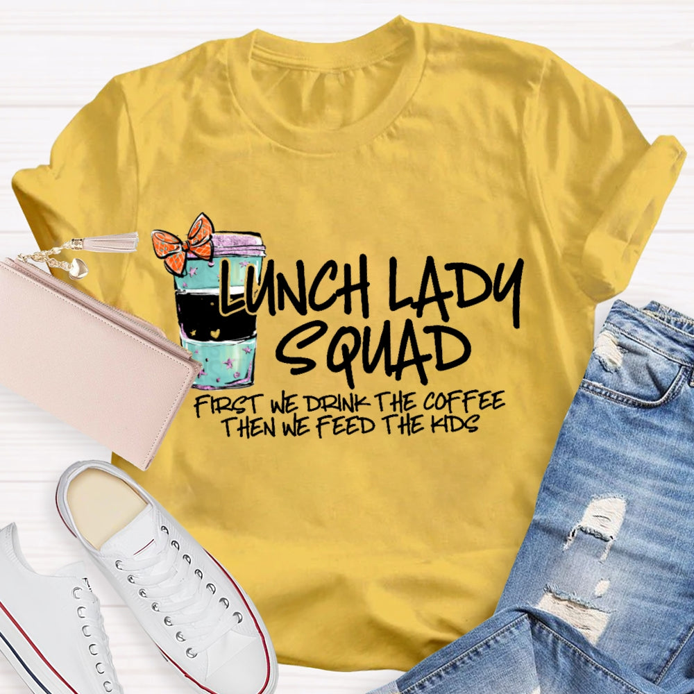 Lunch Lady Squad First We Drink The Coffee Then We Feed The Kids T-shirt