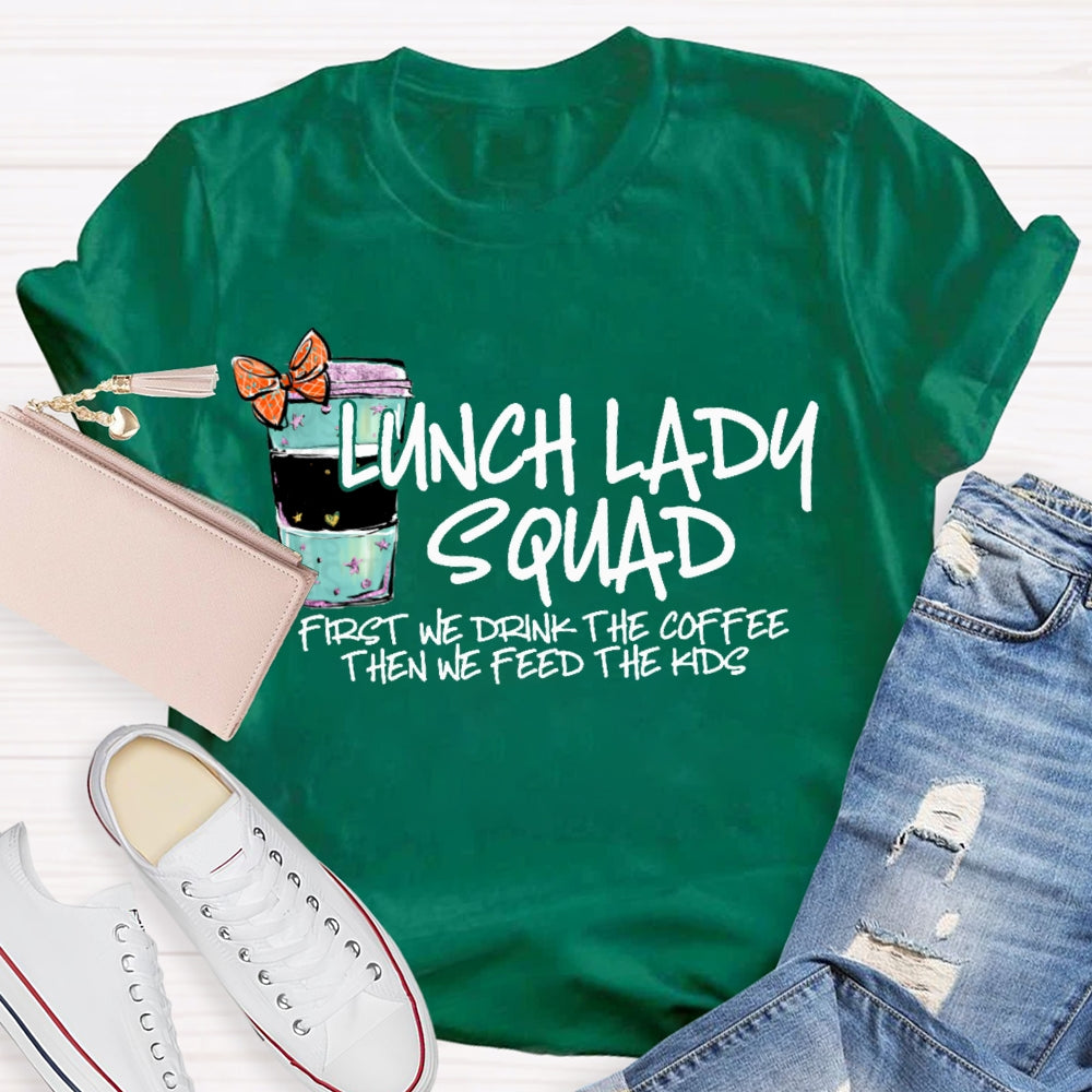 Lunch Lady Squad First We Drink The Coffee Then We Feed The Kids T-shirt