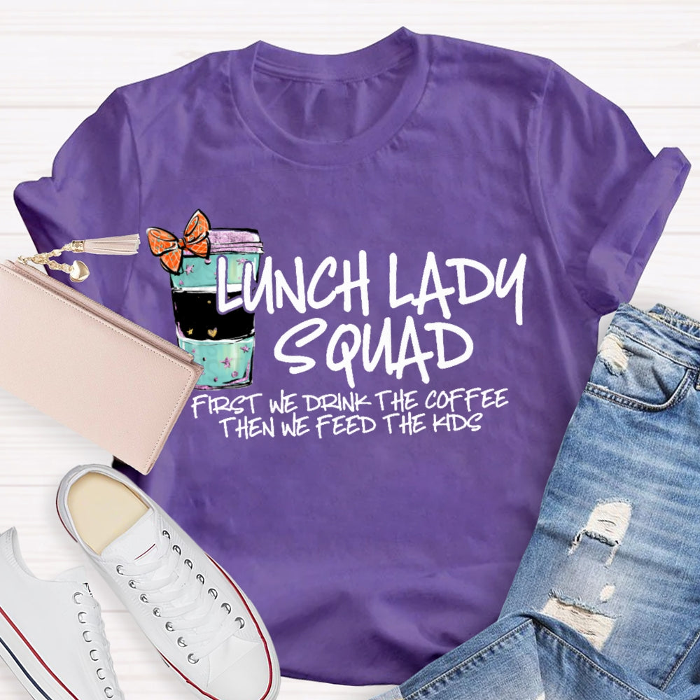 Lunch Lady Squad First We Drink The Coffee Then We Feed The Kids T-shirt