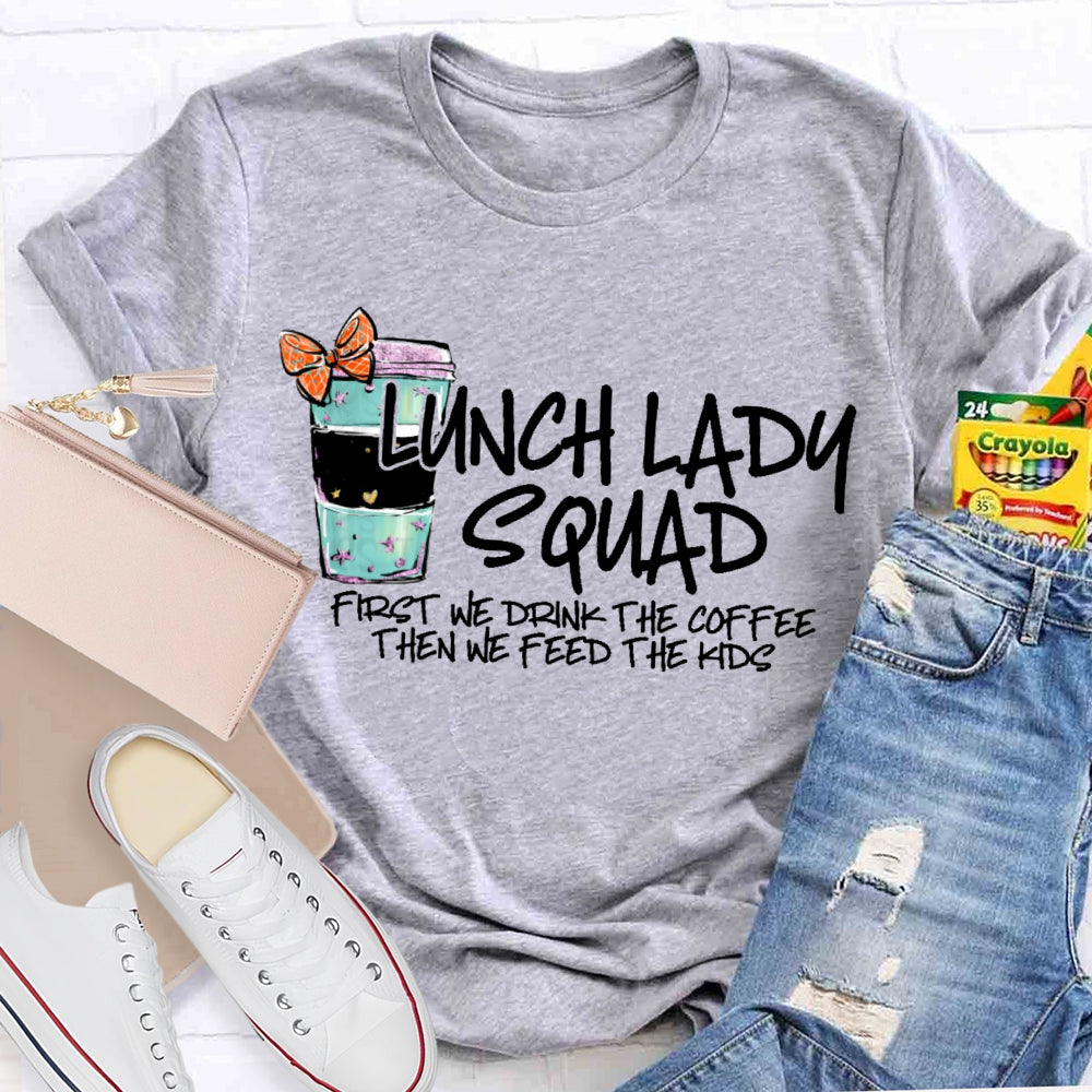 Lunch Lady Squad First We Drink The Coffee Then We Feed The Kids T-shirt