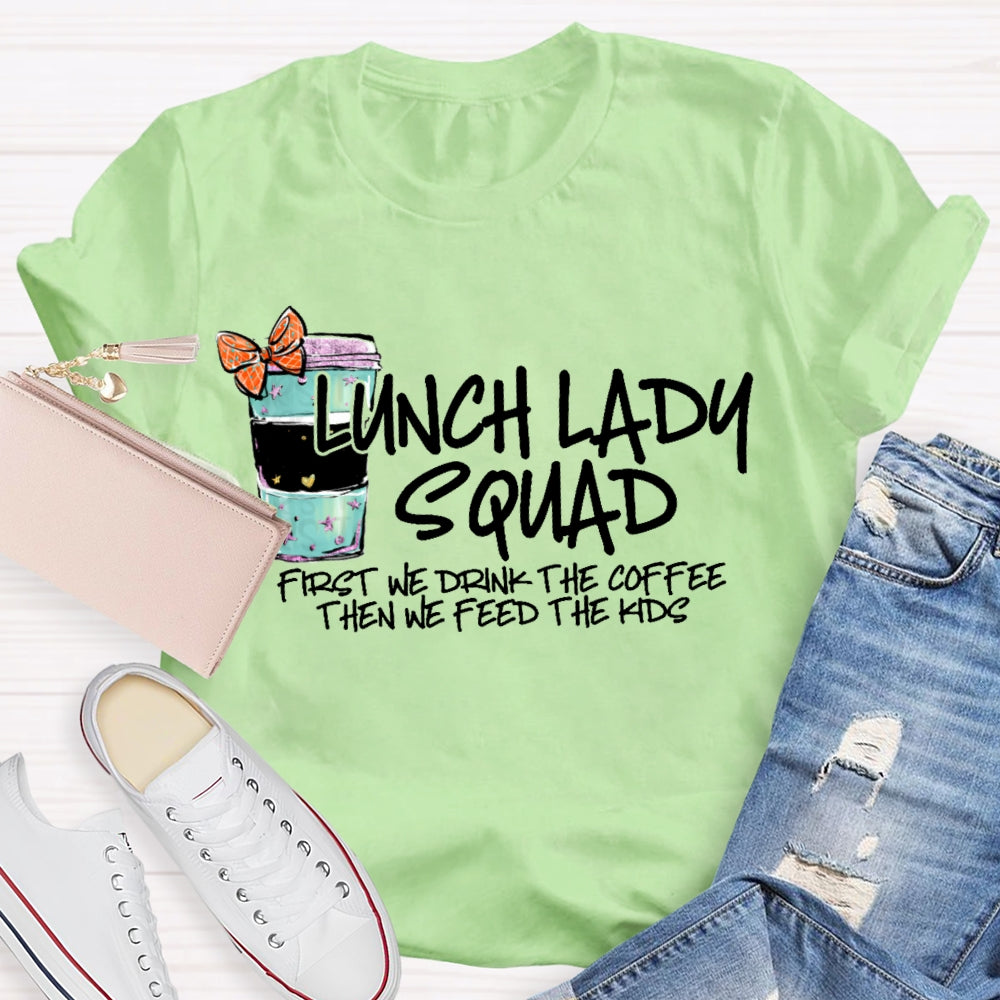 Lunch Lady Squad First We Drink The Coffee Then We Feed The Kids T-shirt
