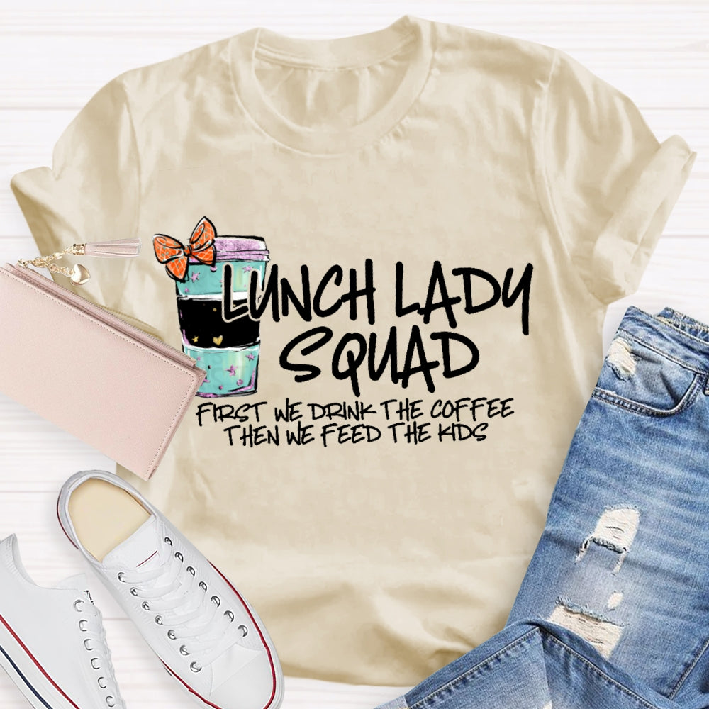 Lunch Lady Squad First We Drink The Coffee Then We Feed The Kids T-shirt