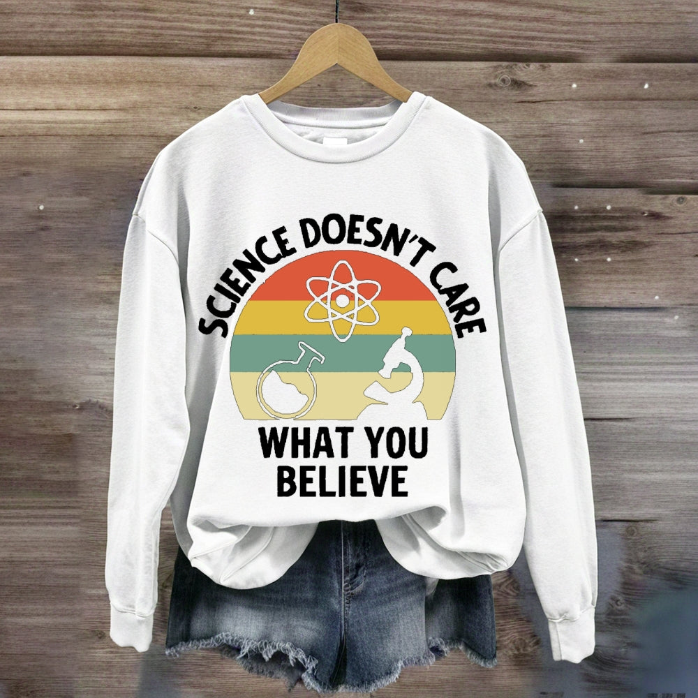 Science Doesn'T Care What You Believe Science Teacher sweatshirt