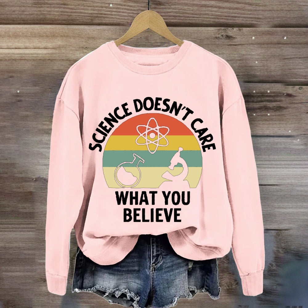 Science Doesn'T Care What You Believe Science Teacher sweatshirt