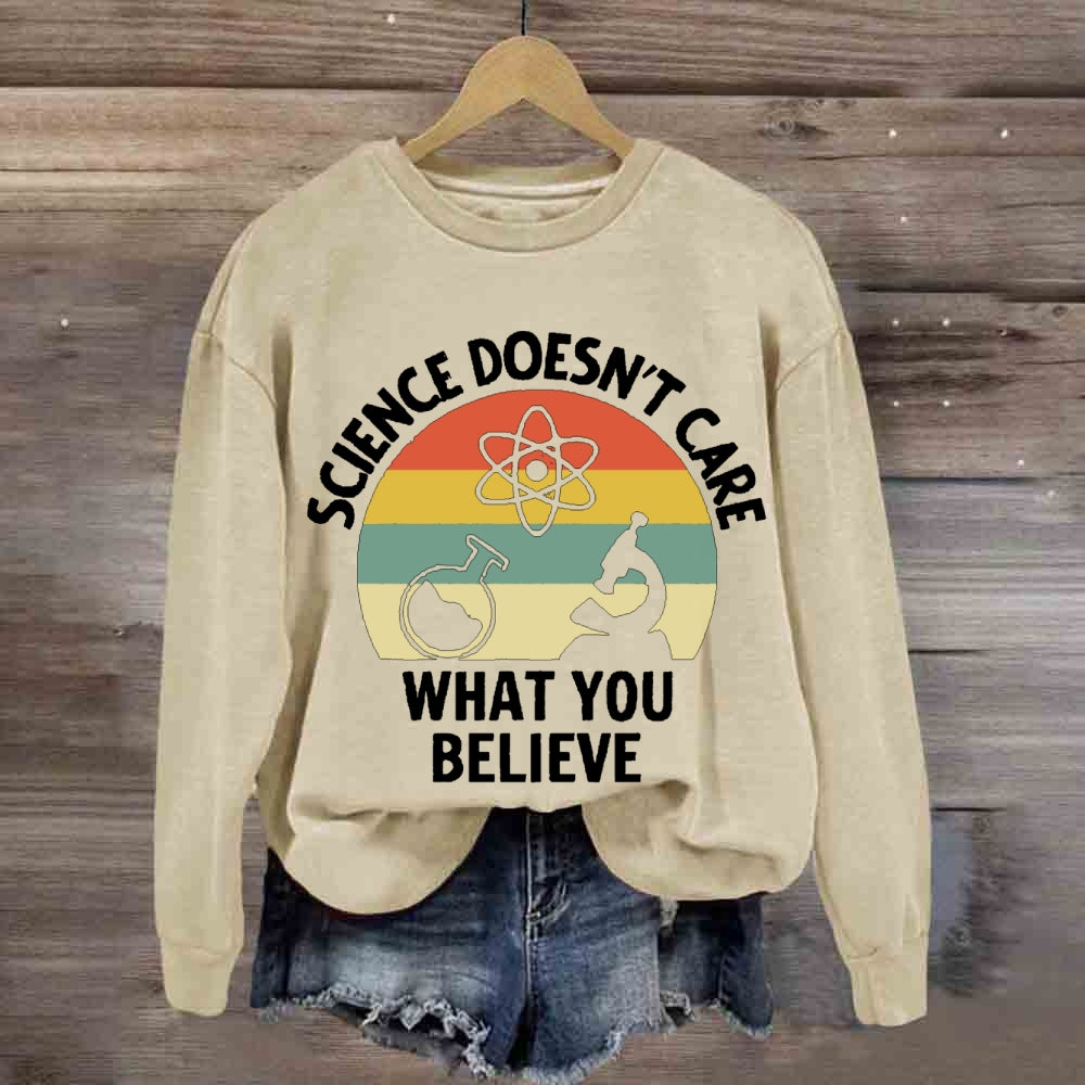 Science Doesn'T Care What You Believe Science Teacher sweatshirt