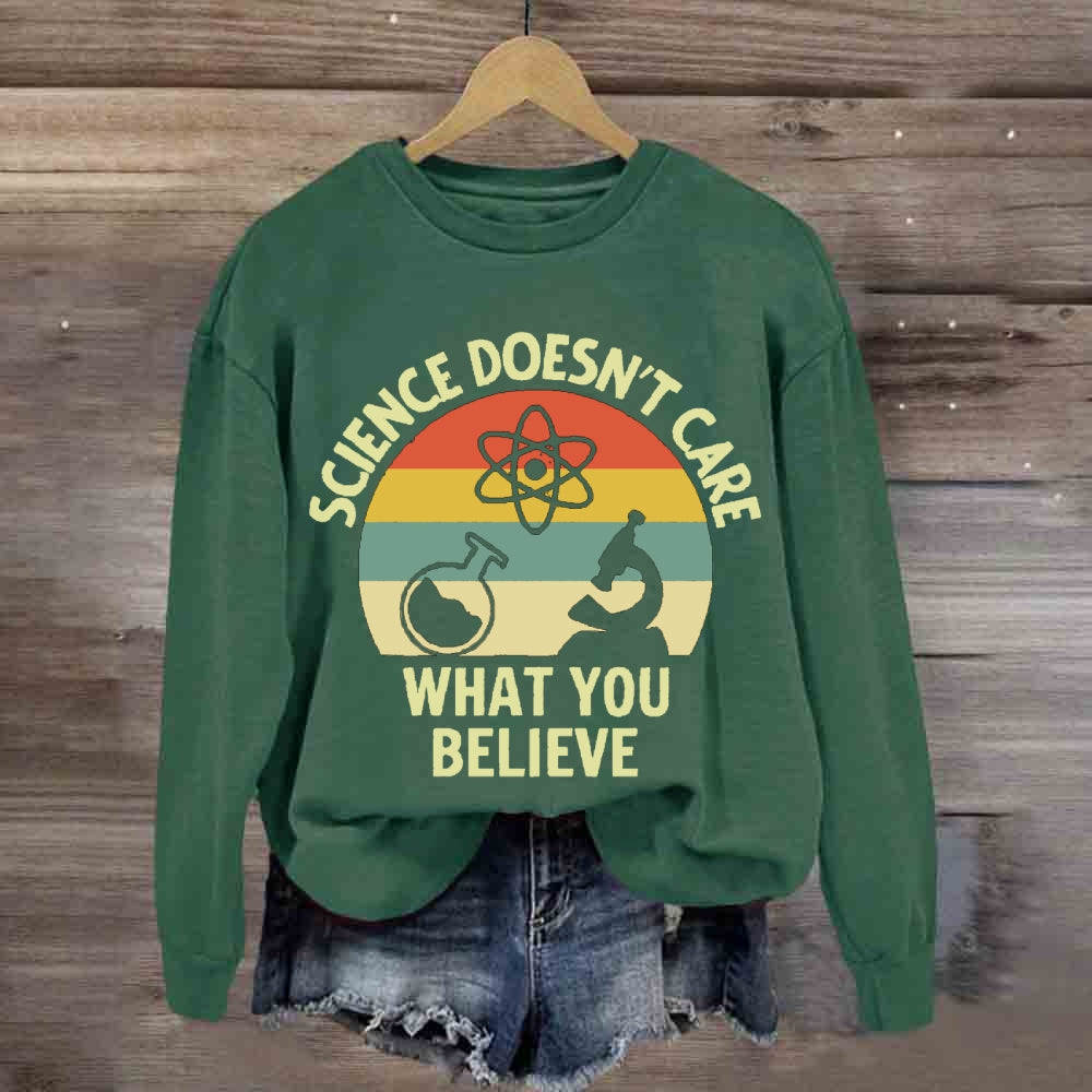 Science Doesn'T Care What You Believe Science Teacher sweatshirt