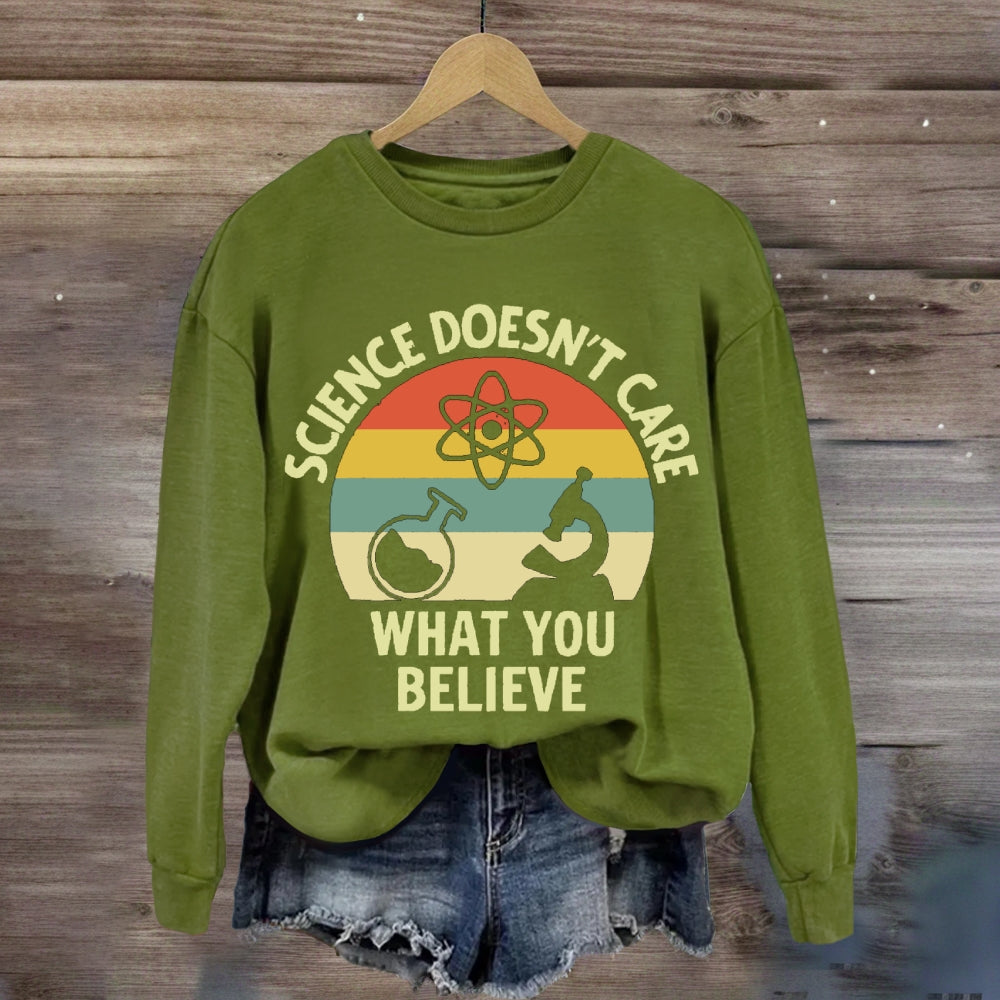 Science Doesn'T Care What You Believe Science Teacher sweatshirt