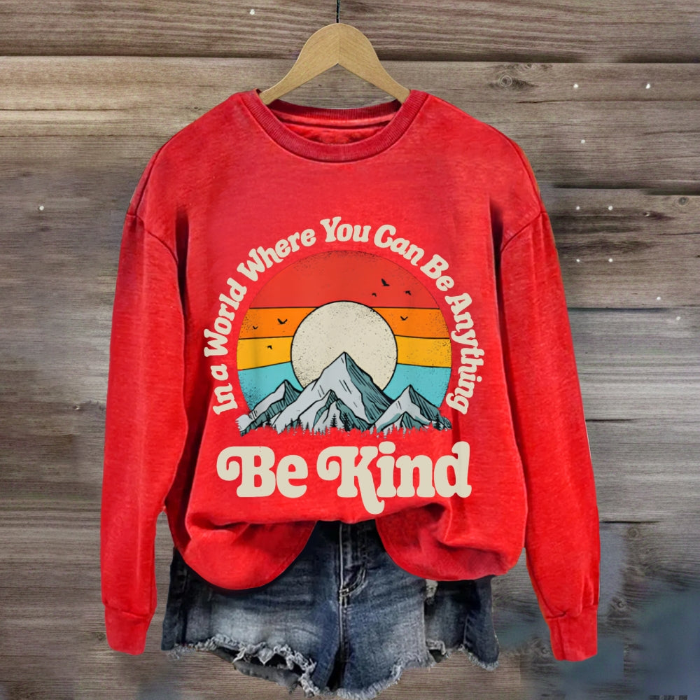 Be Kind In A World Where You Can Be Anything sweatshirt