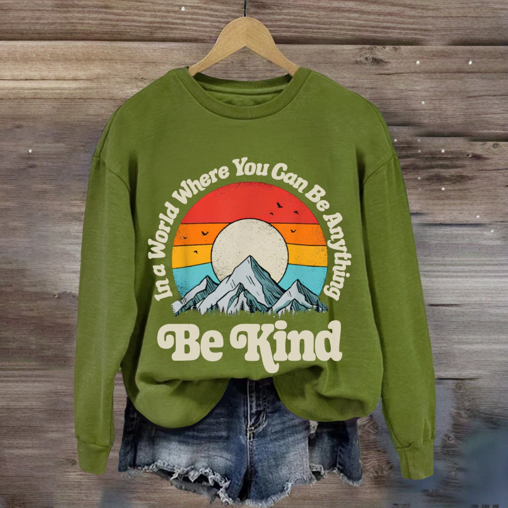 Be Kind In A World Where You Can Be Anything sweatshirt