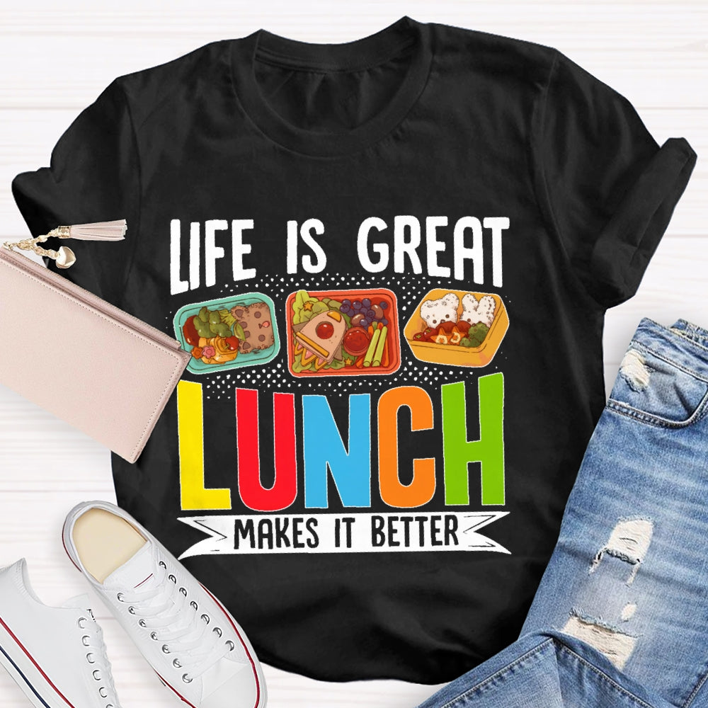 Life Is Great Lunch Makes It Better Teacher  T-shirt