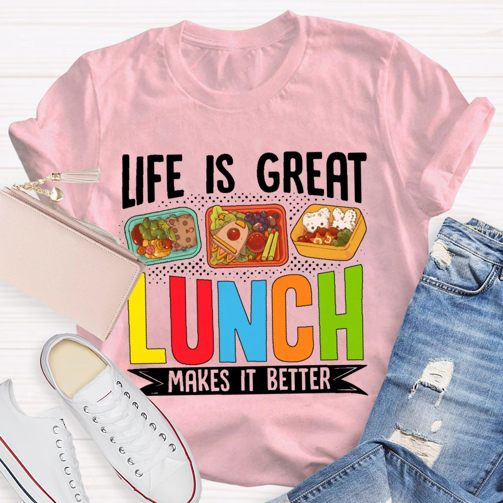Life Is Great Lunch Makes It Better Teacher  T-shirt