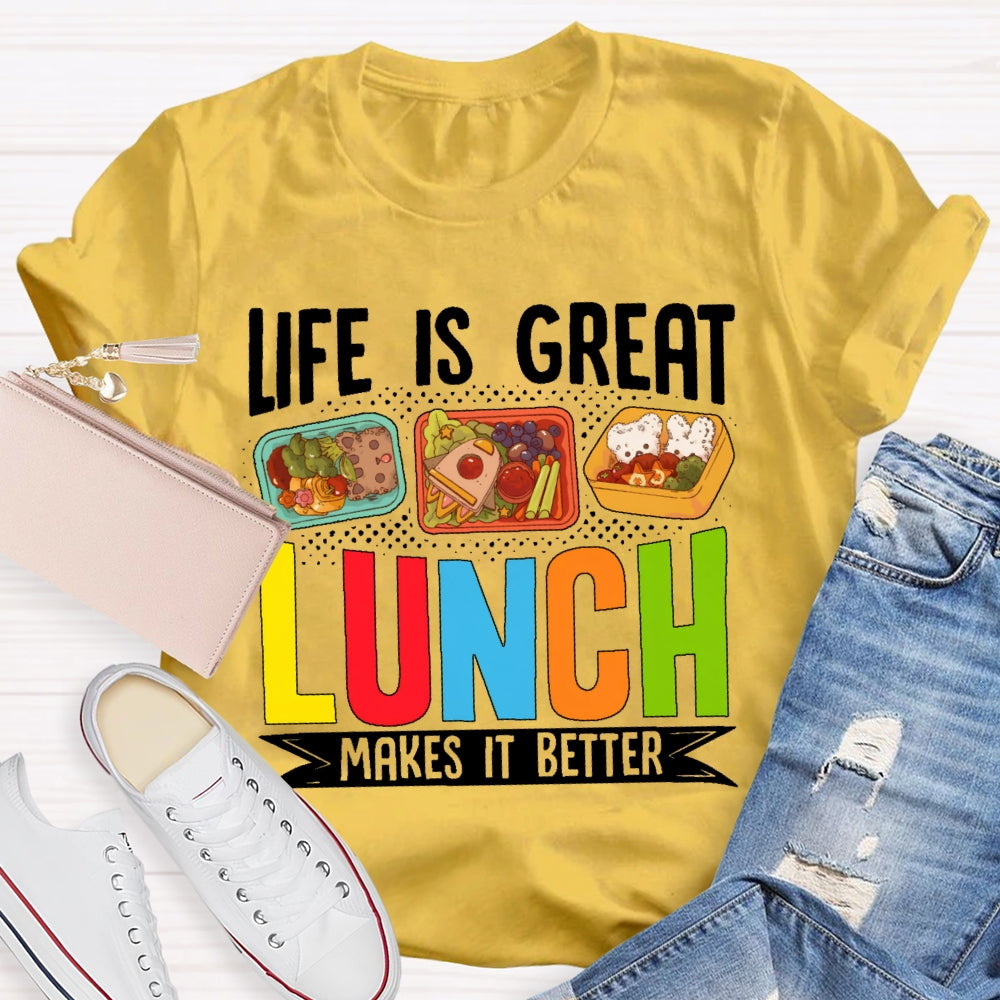 Life Is Great Lunch Makes It Better Teacher  T-shirt