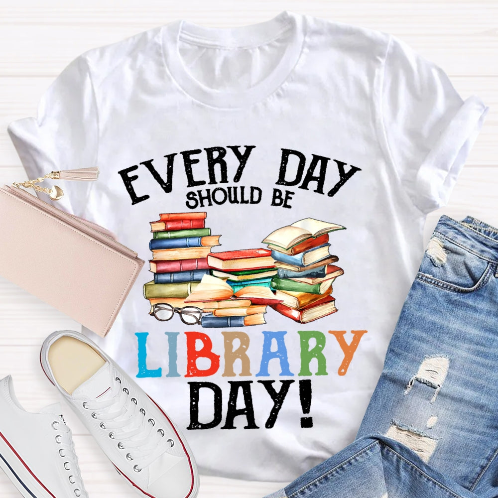 Everyday Should Be Library Day  T-shirt