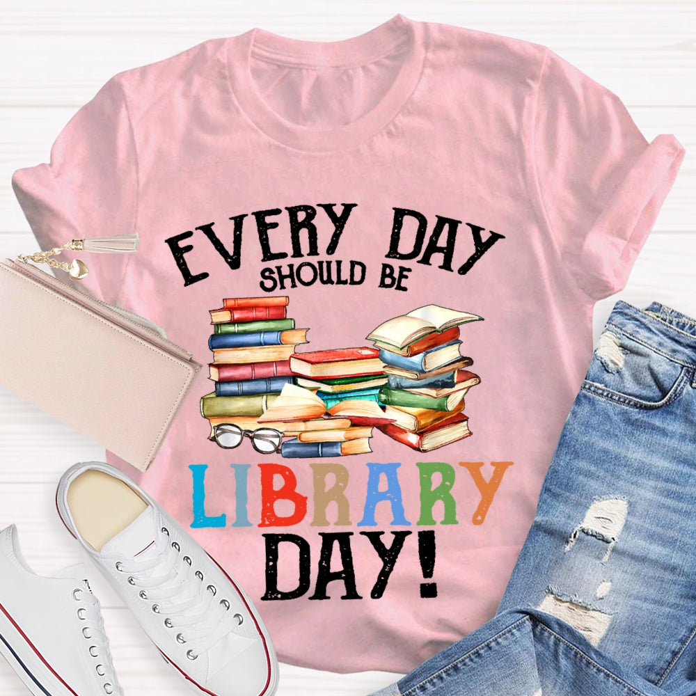 Everyday Should Be Library Day  T-shirt