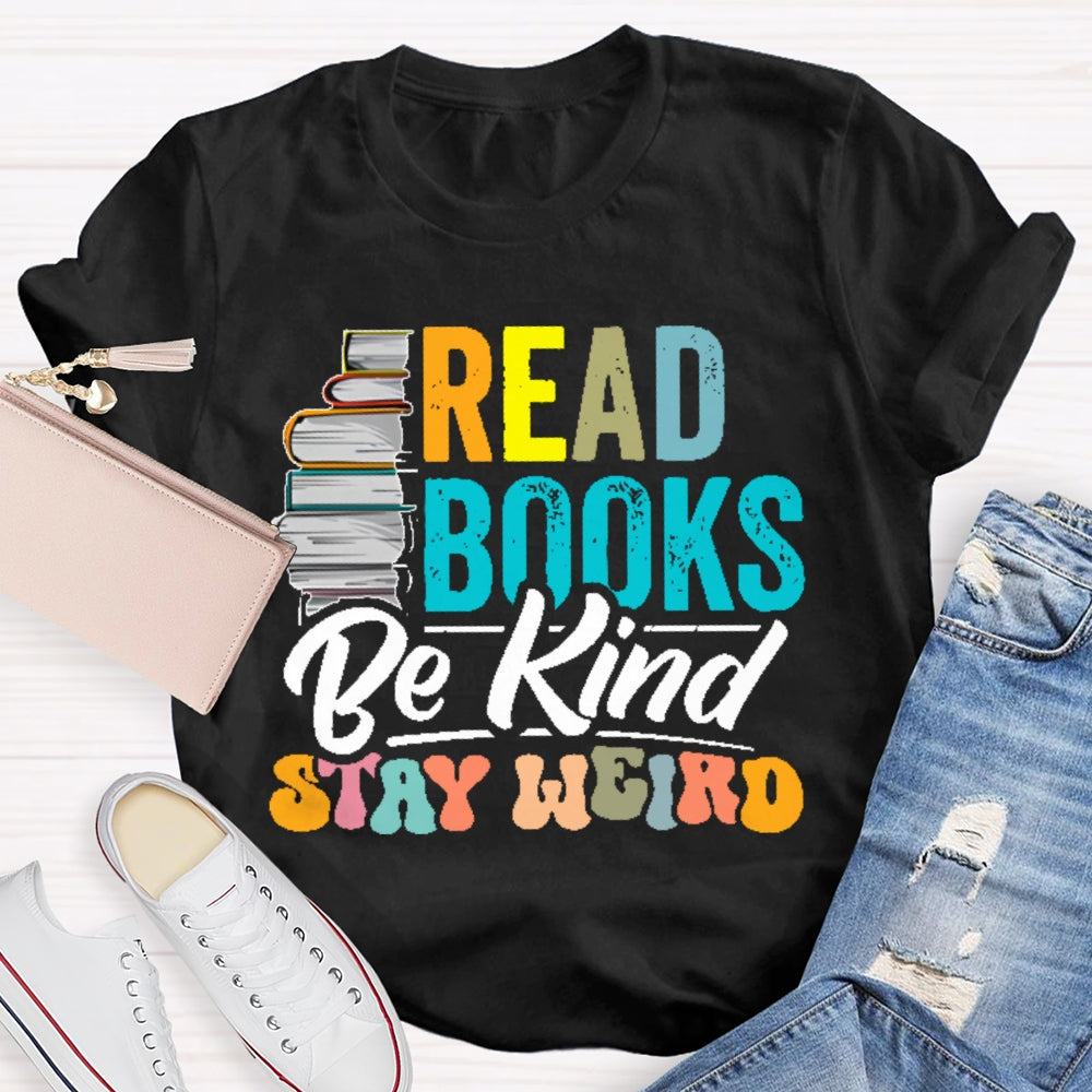 Read Books Be Kind Stay Weird Bookworms Book Lover Gift T-shirt