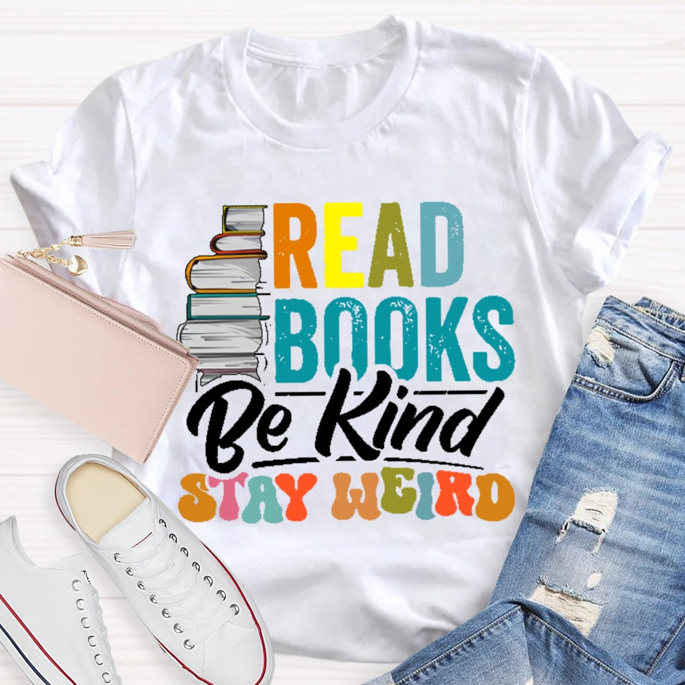 Read Books Be Kind Stay Weird Bookworms Book Lover Gift  T-shirt