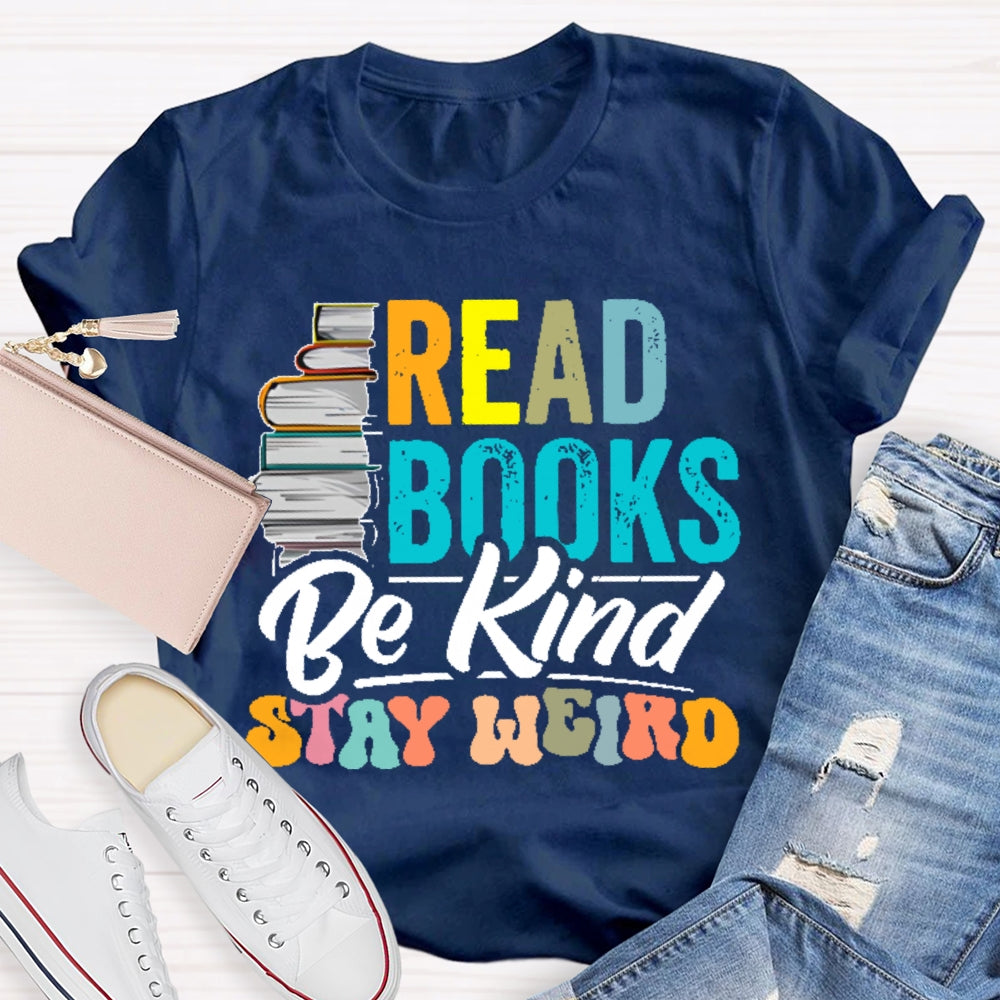 Read Books Be Kind Stay Weird Bookworms Book Lover Gift T-shirt