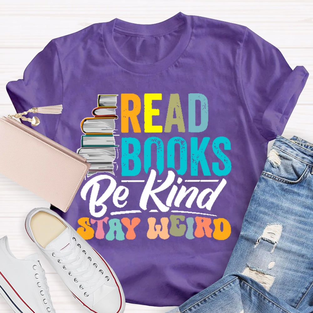 Read Books Be Kind Stay Weird Bookworms Book Lover Gift T-shirt