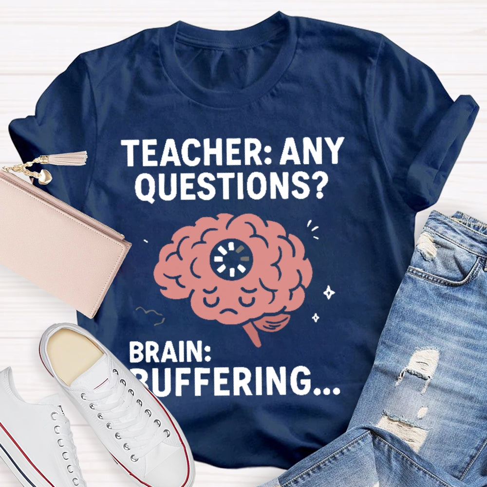 Teacher Any Questions Brain Buffering T-shirt