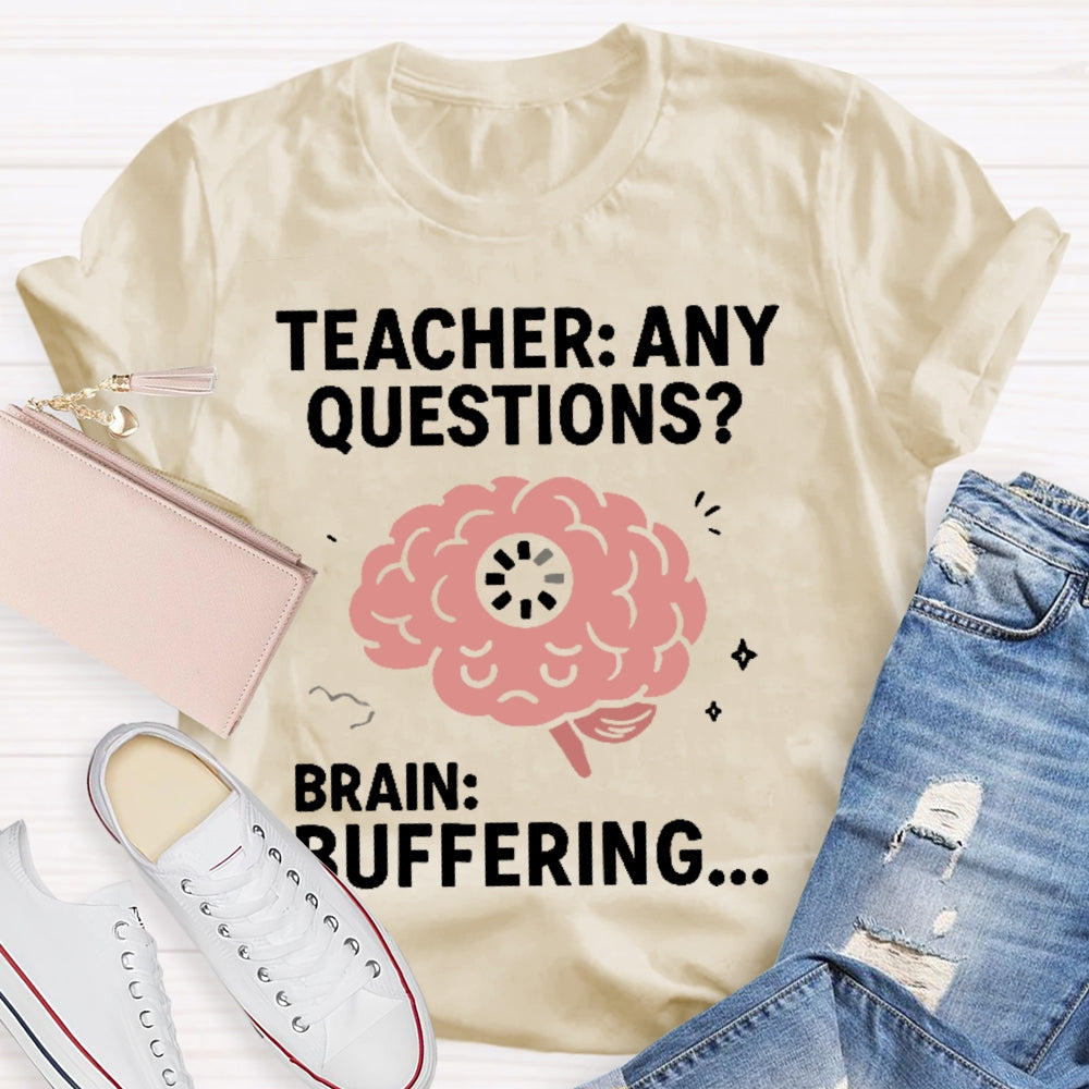 Teacher Any Questions Brain Buffering T-shirt