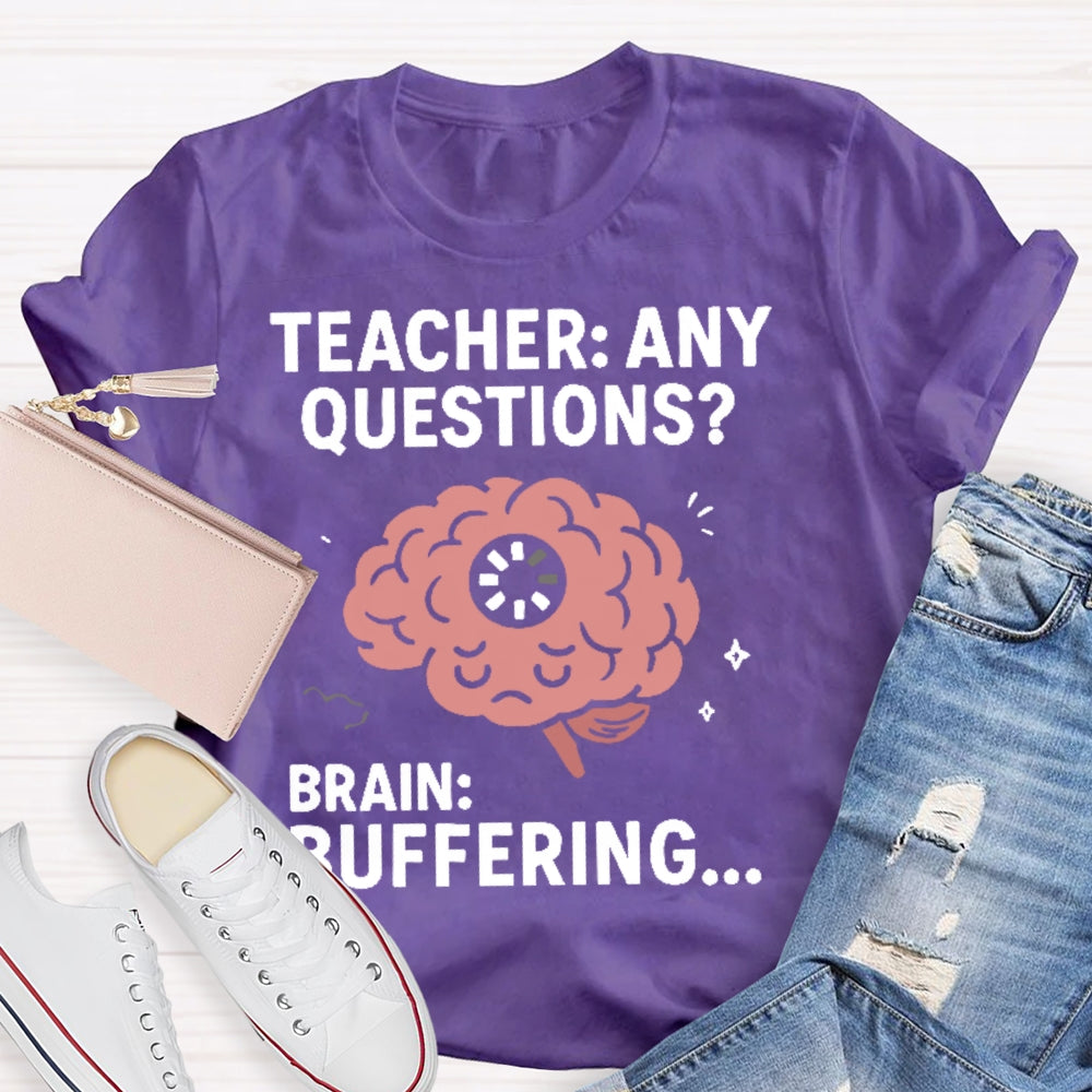 Teacher Any Questions Brain Buffering T-shirt