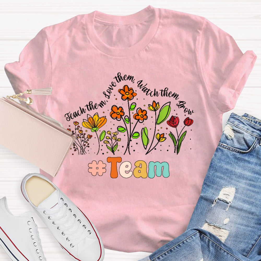 Personalized Team Name Teach Them Love Them Watch Them Grow  Flowers T-shirt