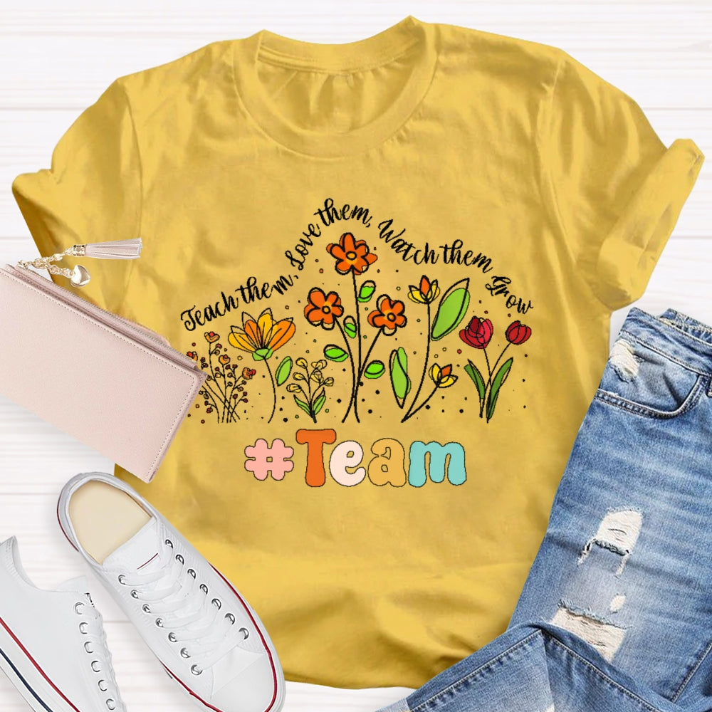 Personalized Team Name Teach Them Love Them Watch Them Grow  Flowers T-shirt