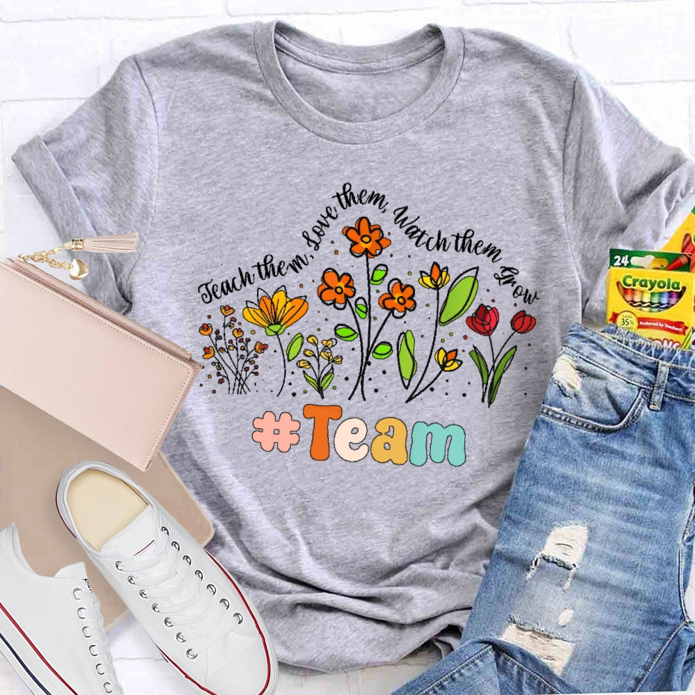 Personalized Team Name Teach Them Love Them Watch Them Grow  Flowers T-shirt