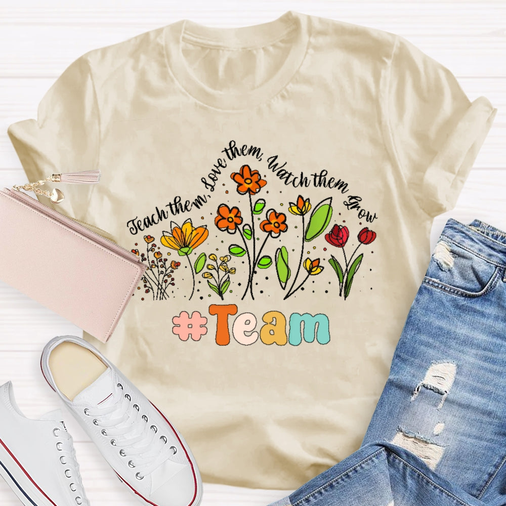 Personalized Team Name Teach Them Love Them Watch Them Grow  Flowers T-shirt