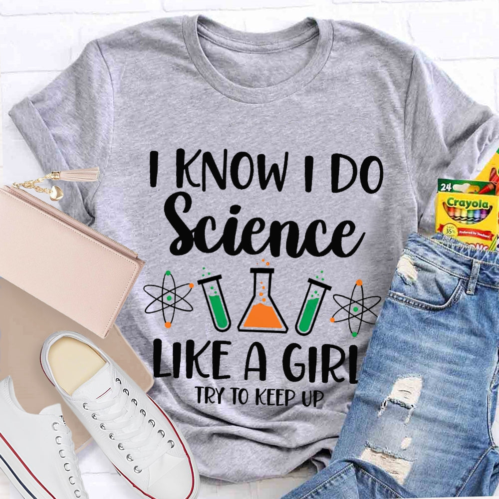 I Know I Do Science Like A Girl Try To Keep Up T-shirt