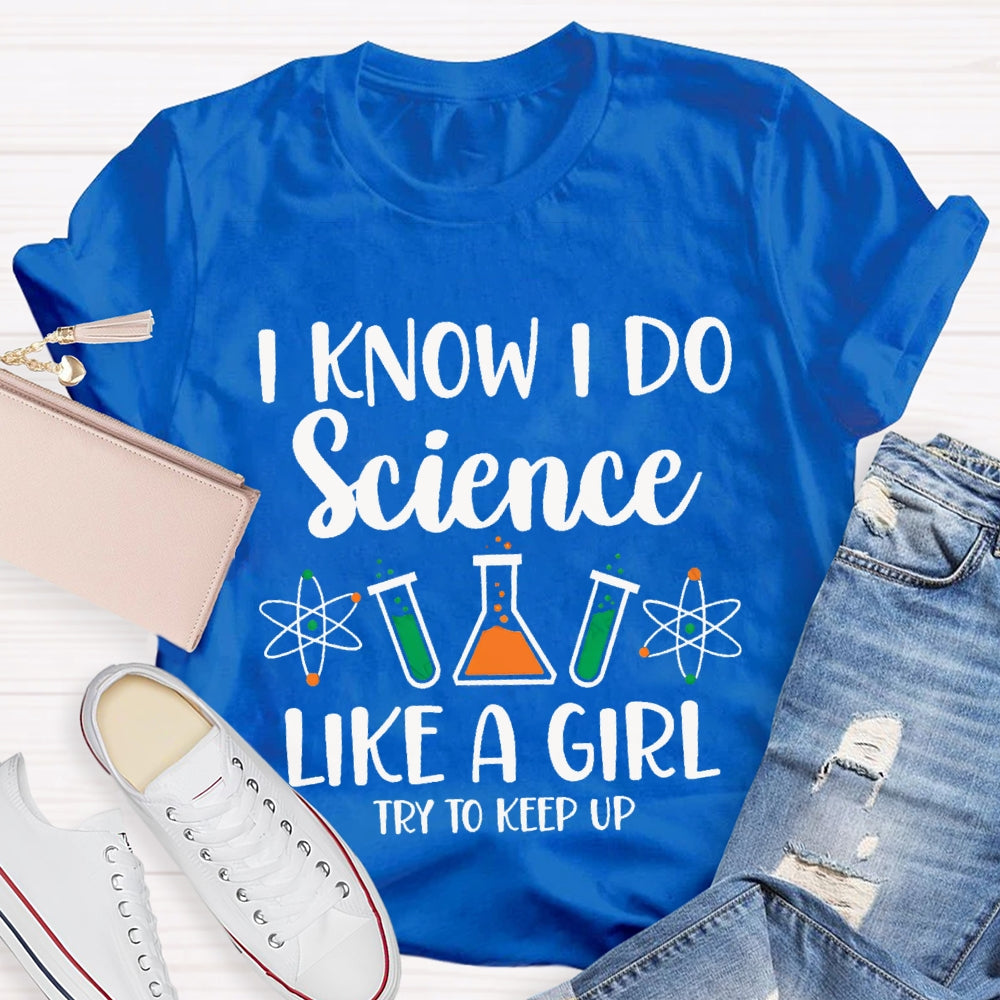 I Know I Do Science Like A Girl Try To Keep Up T-shirt